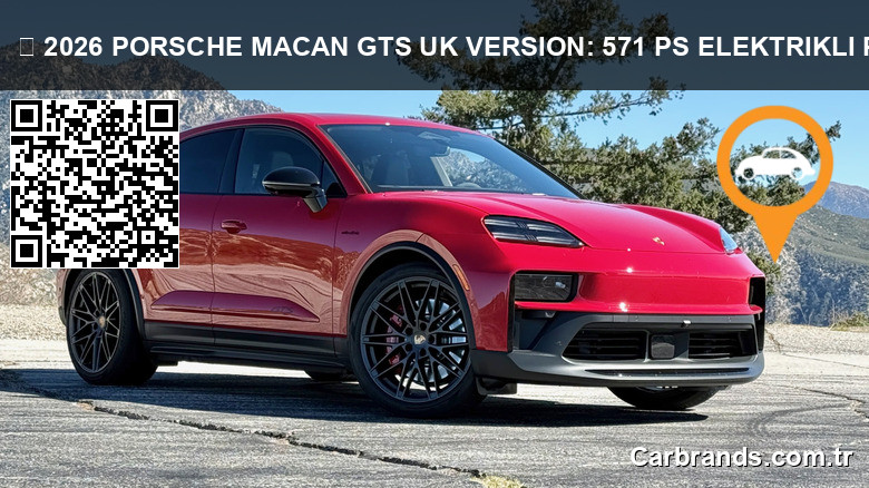 ⚡ 2026 Porsche Macan GTS UK Version: 571 PS Elektrikli Performans, 3.8 Sn 0-100 ve 155 mph SUV